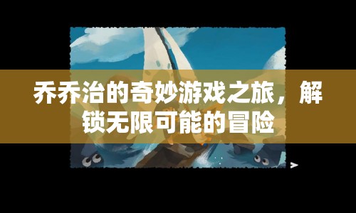 喬喬治的奇妙游戲之旅，解鎖無限可能的冒險