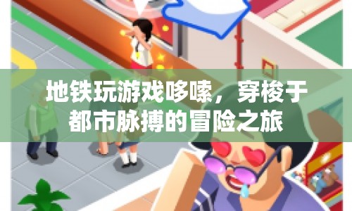 地鐵冒險，穿梭都市脈搏的驚險之旅