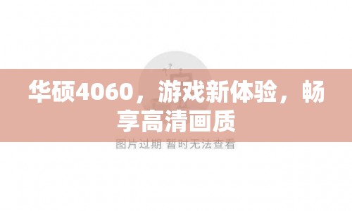 華碩4060顯卡，游戲新體驗，暢享高清畫質(zhì)