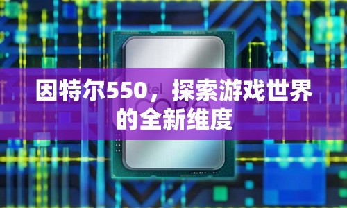 因特爾550，開(kāi)啟游戲新維度