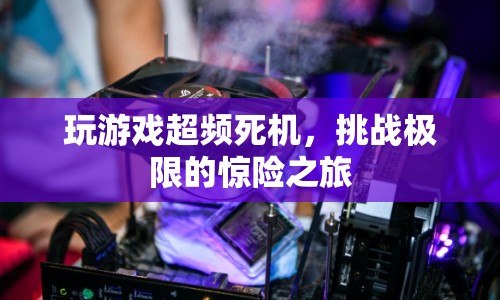 挑戰(zhàn)極限，玩游戲超頻引發(fā)的驚險死機之旅