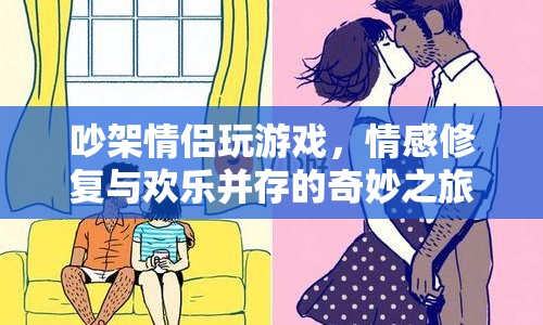 情侶吵架后玩游戲，情感修復(fù)與歡樂(lè)并存的奇妙之旅