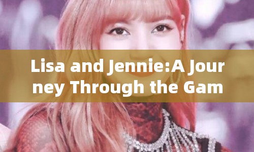 Lisa and Jennie: A Journey Through the Gaming World