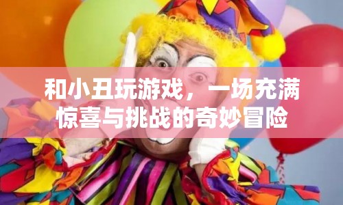 和小丑玩游戲，一場奇妙冒險的旅程