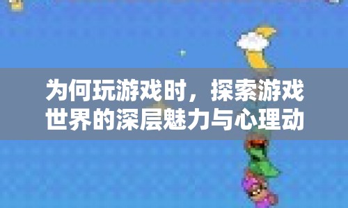 探索游戲世界的深層魅力與心理動因