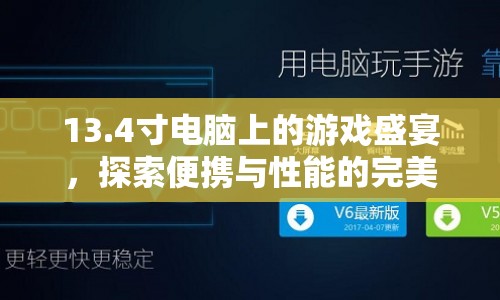 13.4寸電腦上的游戲盛宴，便攜與性能的完美平衡