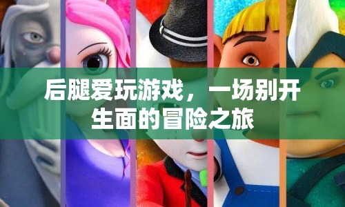 后腿的冒險(xiǎn)之旅，一場(chǎng)別開生面的游戲盛宴