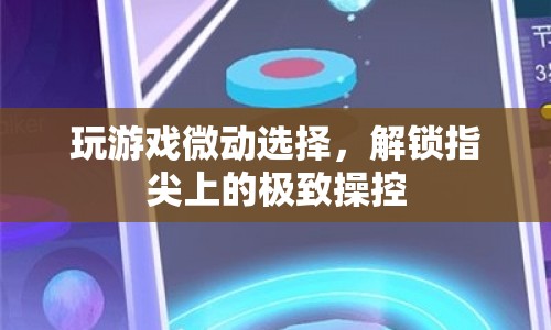 解鎖指尖上的極致操控，游戲微動選擇