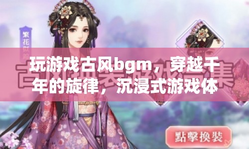 穿越千年的旋律，古風(fēng)BGM打造沉浸式游戲體驗(yàn)