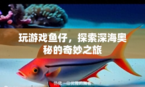 探索深海奧秘，魚仔的奇妙游戲之旅