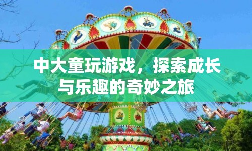 中大童探索成長(zhǎng)與樂(lè)趣的奇妙之旅