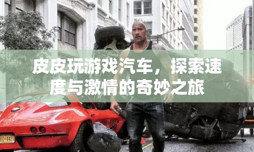 皮皮探索速度與激情，游戲汽車奇妙之旅