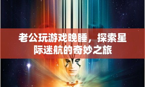 老公沉迷星際迷航游戲，深夜探索宇宙奧秘