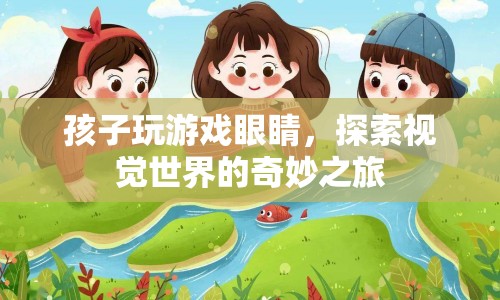 孩子玩游戲，探索視覺(jué)世界的奇妙之旅