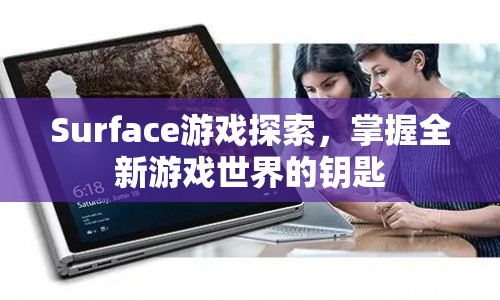 Surface游戲探索，解鎖全新游戲世界的鑰匙