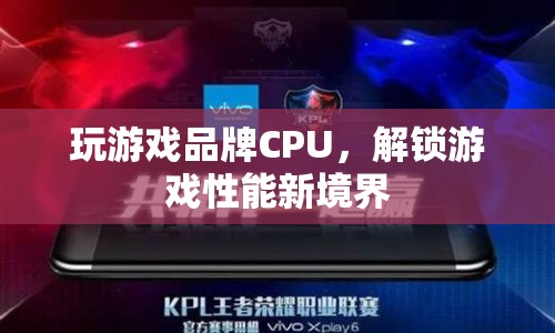 解鎖游戲性能新境界，玩游戲品牌CPU