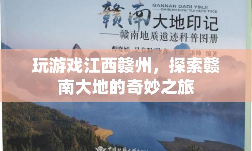 探索贛南大地的奇妙之旅，江西贛州游戲之旅