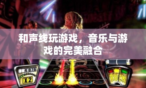 音樂與游戲的完美融合，和聲線玩游戲