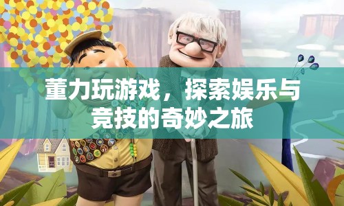 董力游戲之旅，探索娛樂(lè)與競(jìng)技的奇妙結(jié)合  第1張