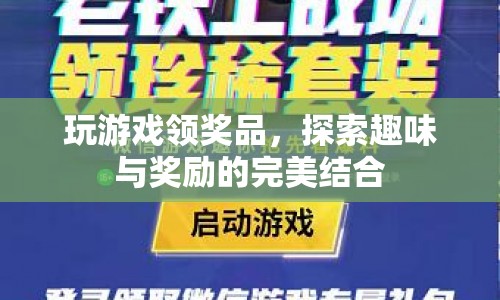 探索趣味與獎勵的完美結(jié)合的玩游戲領(lǐng)獎品