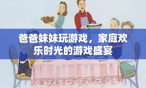 家庭歡樂(lè)時(shí)光，爸爸妹妹的游戲盛宴