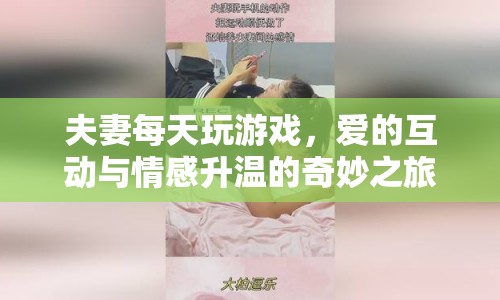 夫妻游戲，愛的互動與情感升溫的奇妙之旅