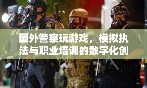 國外警察通過游戲模擬執(zhí)法，職業(yè)培訓(xùn)迎來數(shù)字化創(chuàng)新