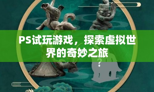 探索虛擬世界的奇妙之旅，試玩PS游戲