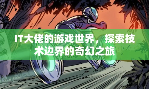 IT大佬的奇幻之旅，探索技術(shù)邊界的游戲世界