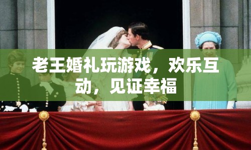 老王婚禮歡樂(lè)互動(dòng)，見(jiàn)證幸福瞬間