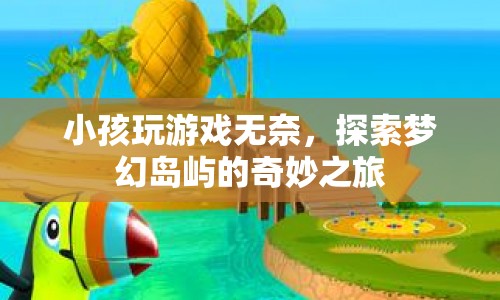 探索夢幻島嶼，小孩玩游戲的奇妙之旅