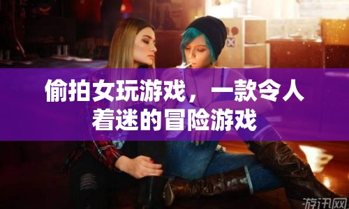 令人著迷的冒險，偷拍女玩游戲