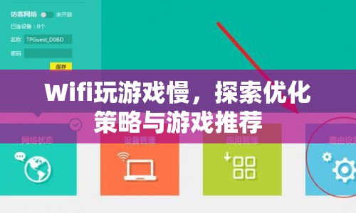 Wifi玩游戲慢？優(yōu)化策略與游戲推薦幫你提速！