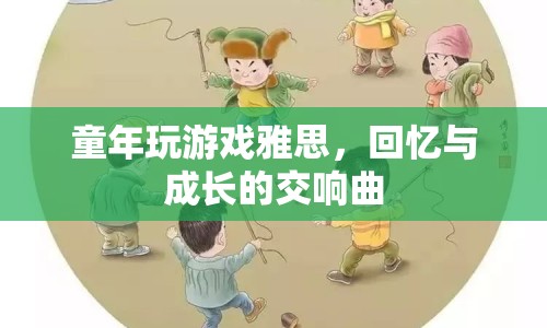 回憶與成長(zhǎng)的交響曲，童年玩游戲雅思