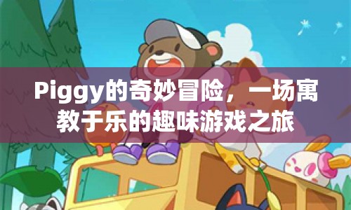 Piggy的奇妙冒險(xiǎn)，寓教于樂的游戲之旅