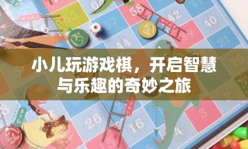 開啟智慧與樂趣的奇妙之旅，小兒玩游戲棋