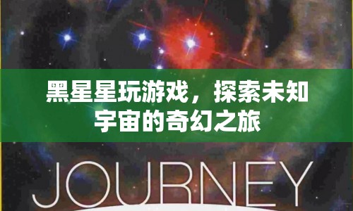 探索未知宇宙，黑星星的奇幻游戲之旅