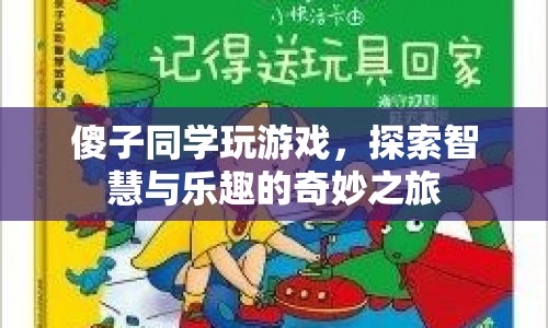 傻子同學的游戲探索之旅，智慧與樂趣的奇妙碰撞