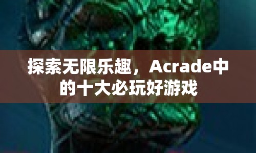 Acrade十大必玩好游戲，帶你探索無(wú)限樂(lè)趣