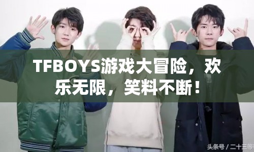 TFBOYS游戲大冒險，歡樂無限笑料不斷