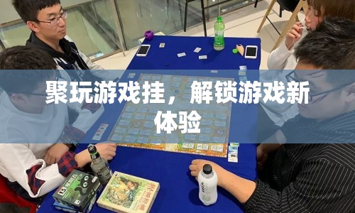 解鎖游戲新體驗，聚玩游戲掛