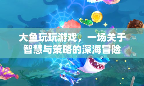 一場(chǎng)智慧與策略的深海冒險(xiǎn)，大魚(yú)玩玩游戲