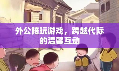 外公陪伴玩游戲，溫馨跨越代際互動