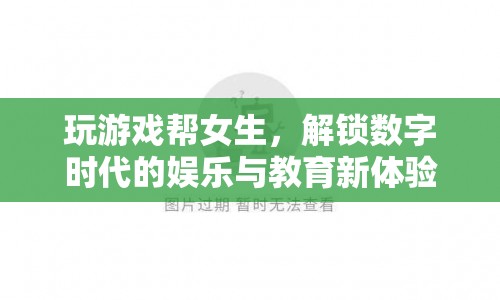 游戲助力女性成長(zhǎng)，解鎖數(shù)字時(shí)代的娛樂與教育新體驗(yàn)