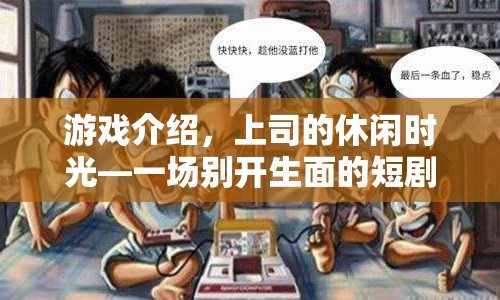 上司的休閑時光，短劇冒險開啟