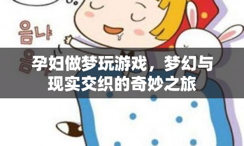 孕婦夢境中的游戲世界，夢幻與現(xiàn)實交織的奇妙之旅