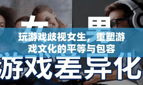 重塑游戲文化，消除性別歧視，倡導平等與包容