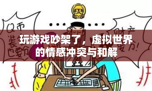 虛擬世界中的情感沖突，游戲吵架后的和解之路