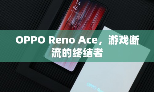 OPPO Reno Ace，終結(jié)游戲斷流，暢享流暢游戲體驗  第1張