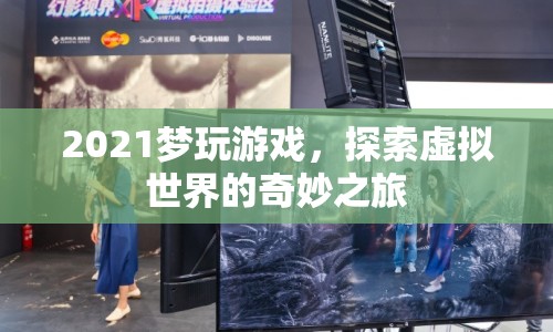 2021夢玩游戲，探索虛擬世界的奇妙冒險(xiǎn)之旅